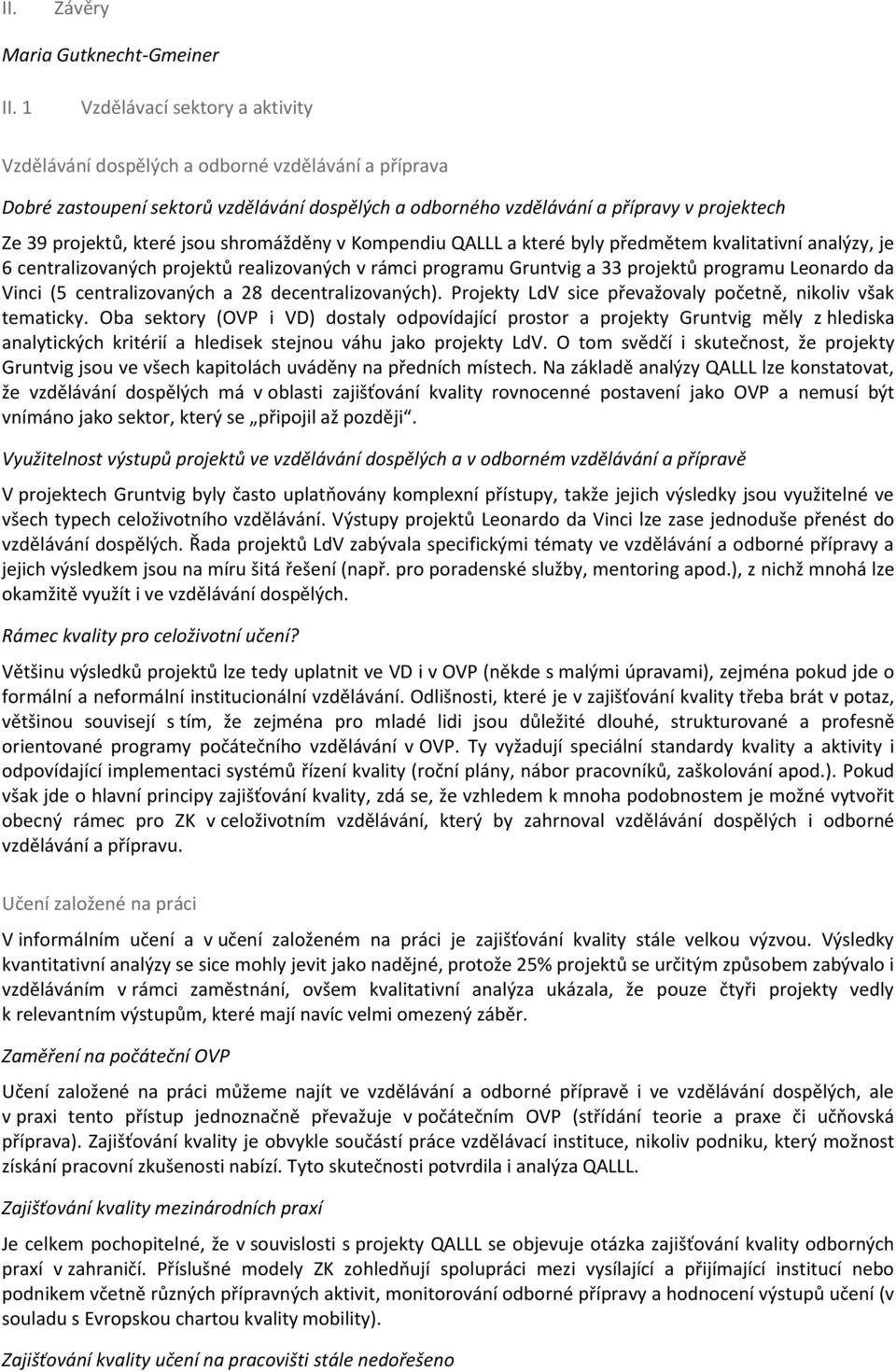 jsou shromážděny v Kompendiu QALLL a které byly předmětem kvalitativní analýzy, je 6 centralizovaných projektů realizovaných v rámci programu Gruntvig a 33 projektů programu Leonardo da Vinci (5