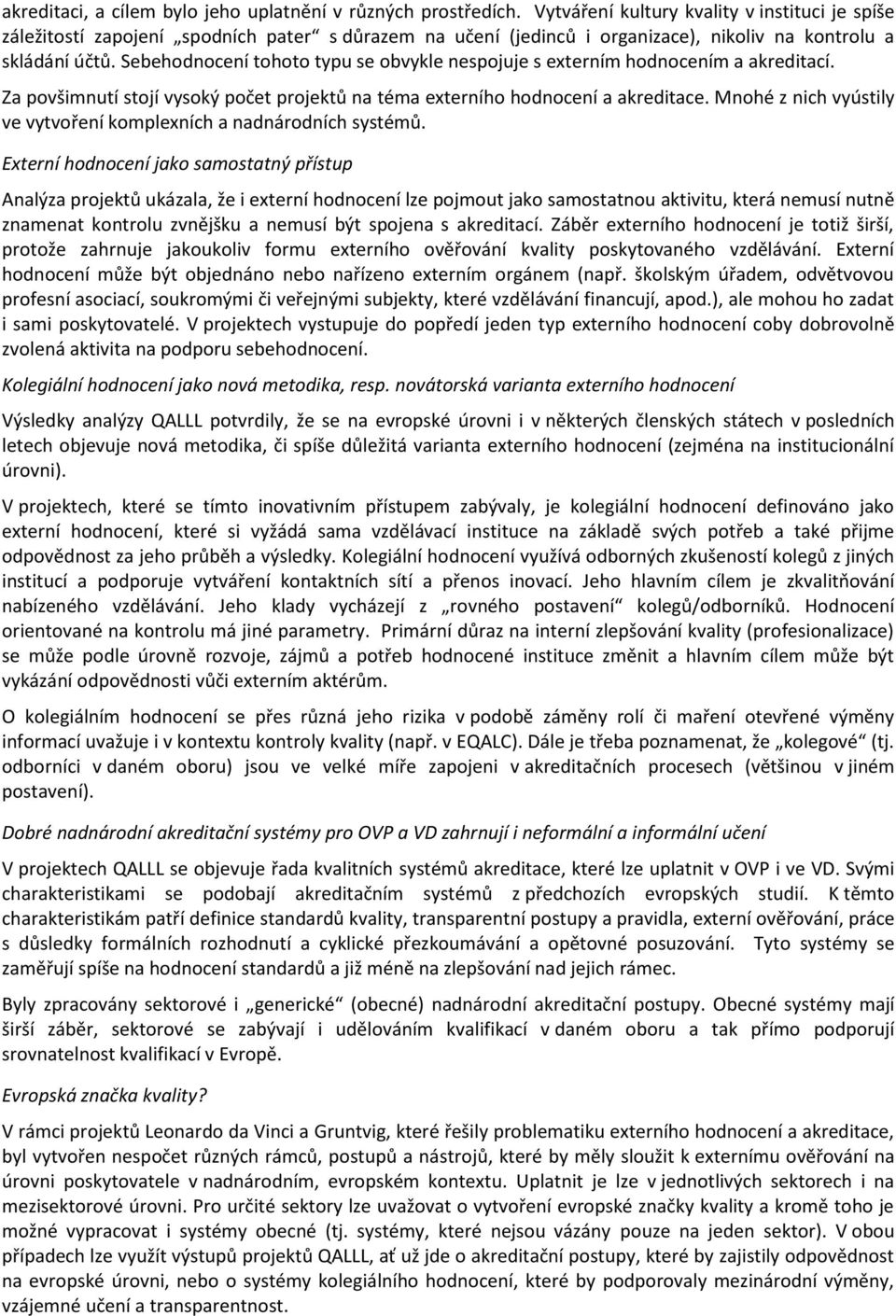 Sebehodnocení tohoto typu se obvykle nespojuje s externím hodnocením a akreditací. Za povšimnutí stojí vysoký počet projektů na téma externího hodnocení a akreditace.