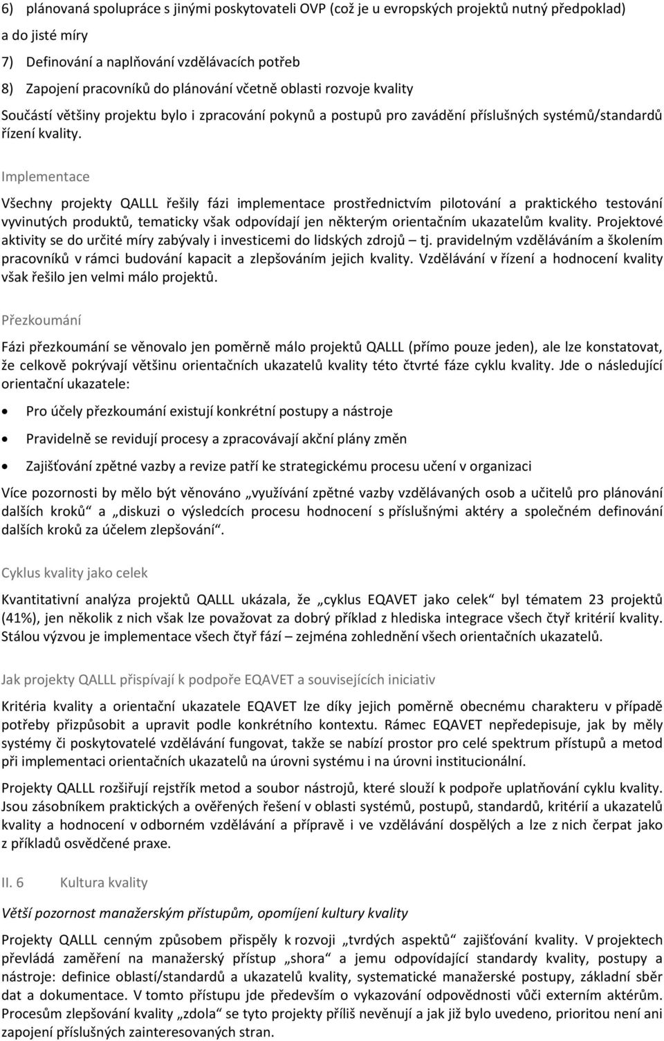 Implementace Všechny projekty QALLL řešily fázi implementace prostřednictvím pilotování a praktického testování vyvinutých produktů, tematicky však odpovídají jen některým orientačním ukazatelům