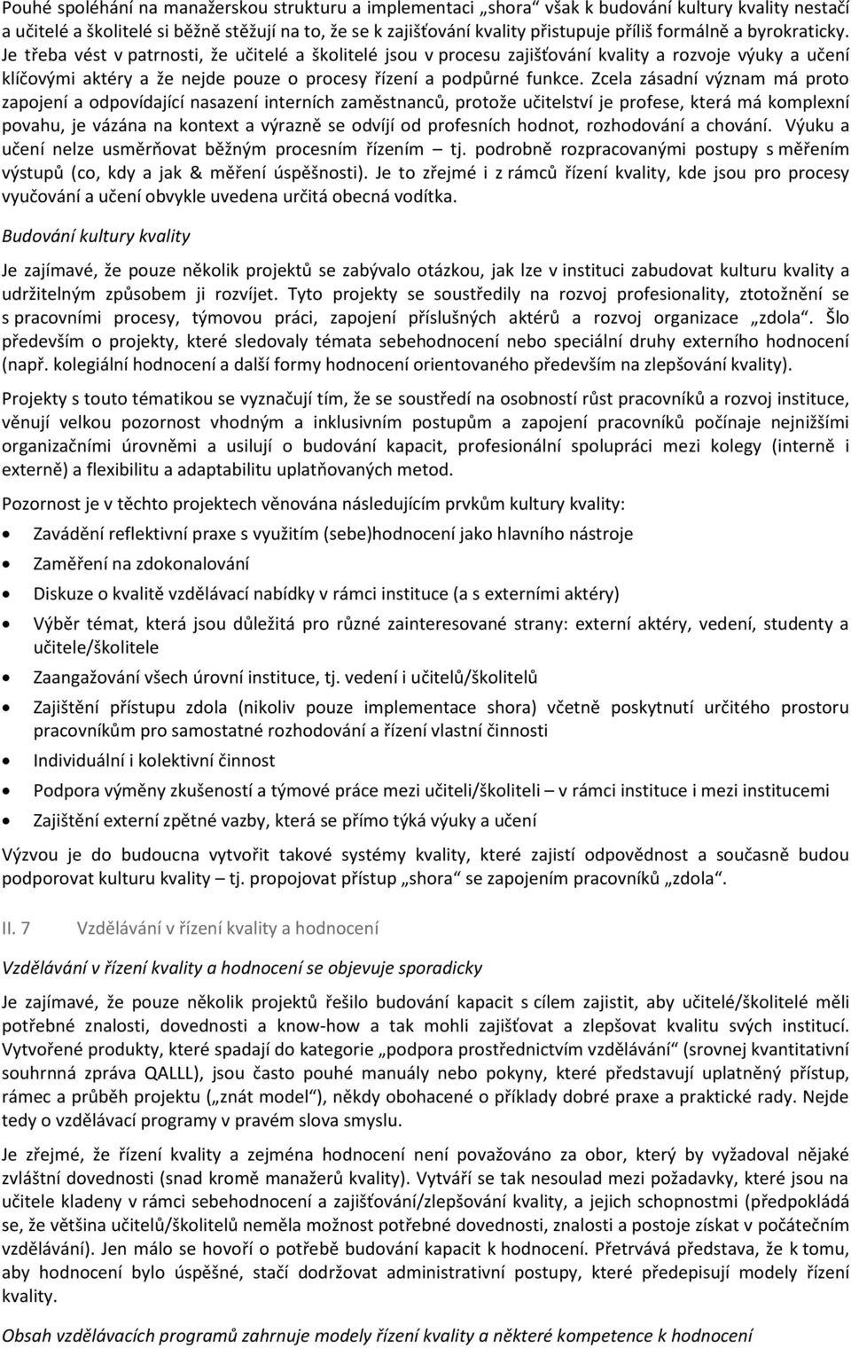 Je třeba vést v patrnosti, že učitelé a školitelé jsou v procesu zajišťování kvality a rozvoje výuky a učení klíčovými aktéry a že nejde pouze o procesy řízení a podpůrné funkce.