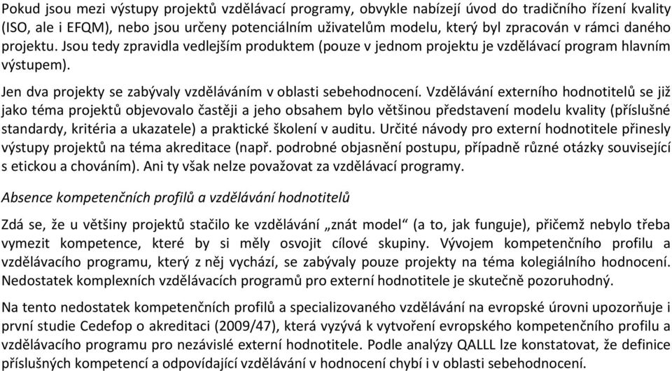 Vzdělávání externího hodnotitelů se již jako téma projektů objevovalo častěji a jeho obsahem bylo většinou představení modelu kvality (příslušné standardy, kritéria a ukazatele) a praktické školení v