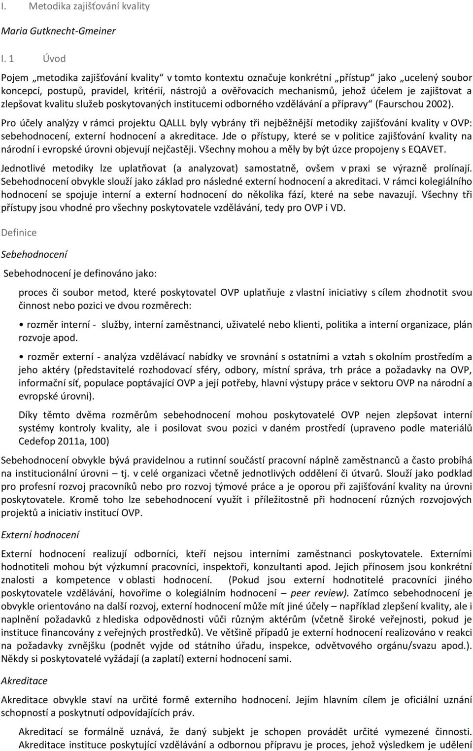 zajištovat a zlepšovat kvalitu služeb poskytovaných institucemi odborného vzdělávání a přípravy (Faurschou 2002).