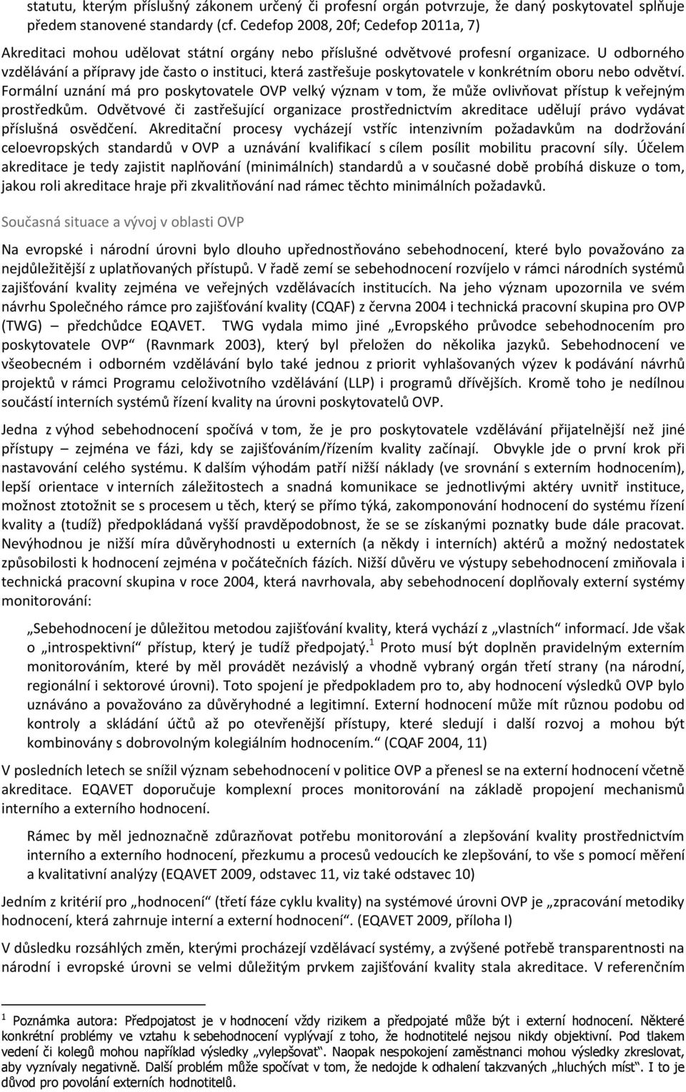 U odborného vzdělávání a přípravy jde často o instituci, která zastřešuje poskytovatele v konkrétním oboru nebo odvětví.