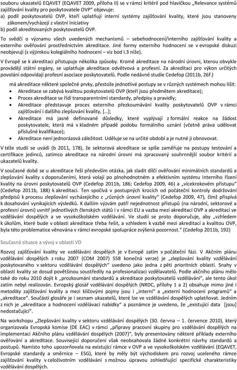 To svědčí o významu všech uvedených mechanismů sebehodnocení/interního zajišťování kvality a externího ověřování prostřednictvím akreditace.