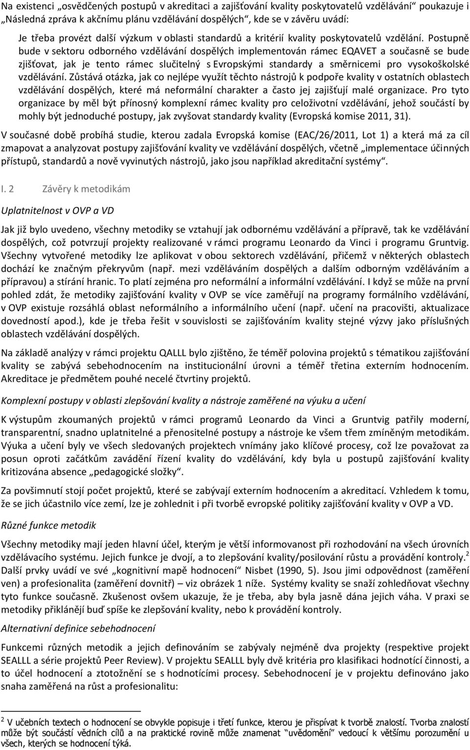 Postupně bude v sektoru odborného vzdělávání dospělých implementován rámec EQAVET a současně se bude zjišťovat, jak je tento rámec slučitelný s Evropskými standardy a směrnicemi pro vysokoškolské