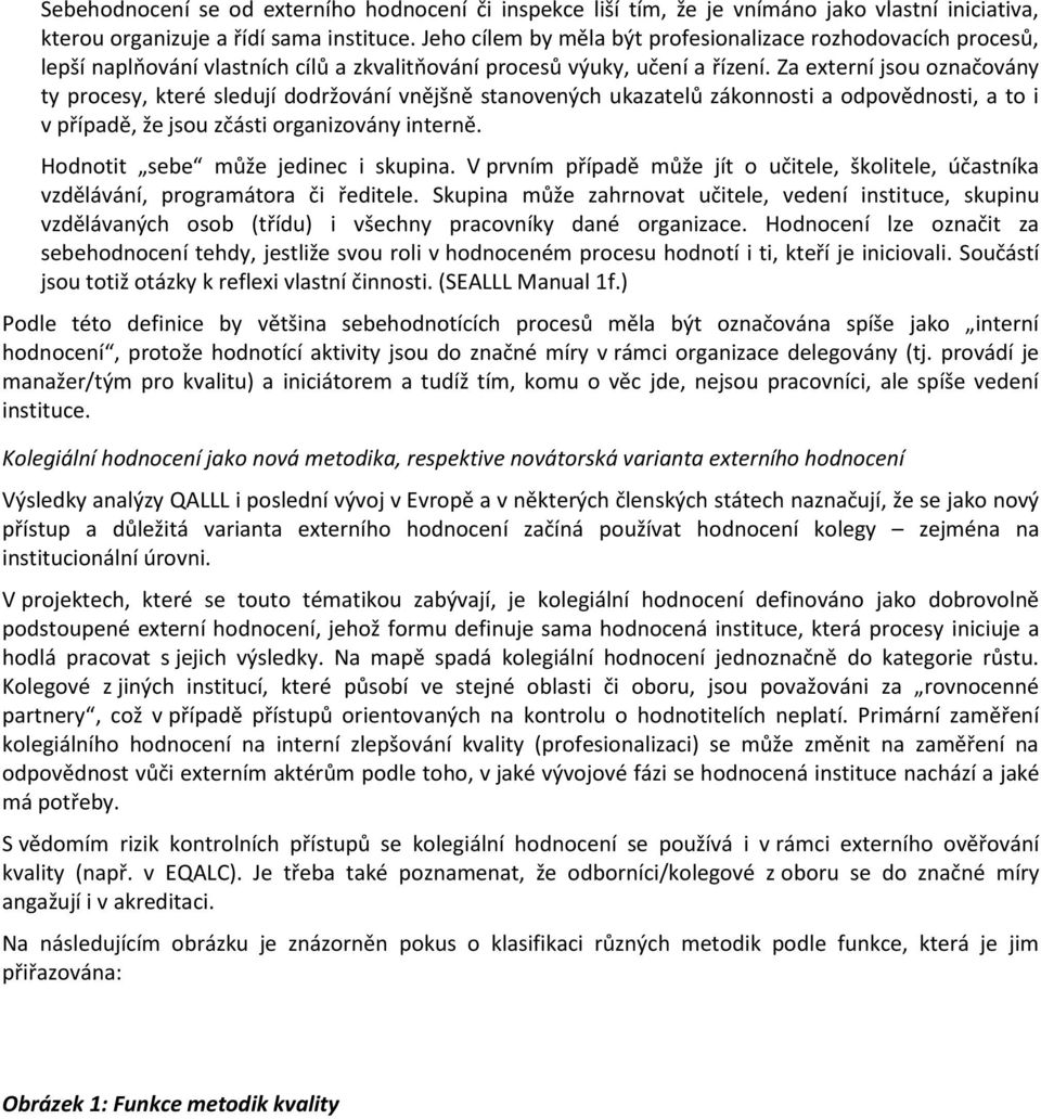 Za externí jsou označovány ty procesy, které sledují dodržování vnějšně stanovených ukazatelů zákonnosti a odpovědnosti, a to i v případě, že jsou zčásti organizovány interně.