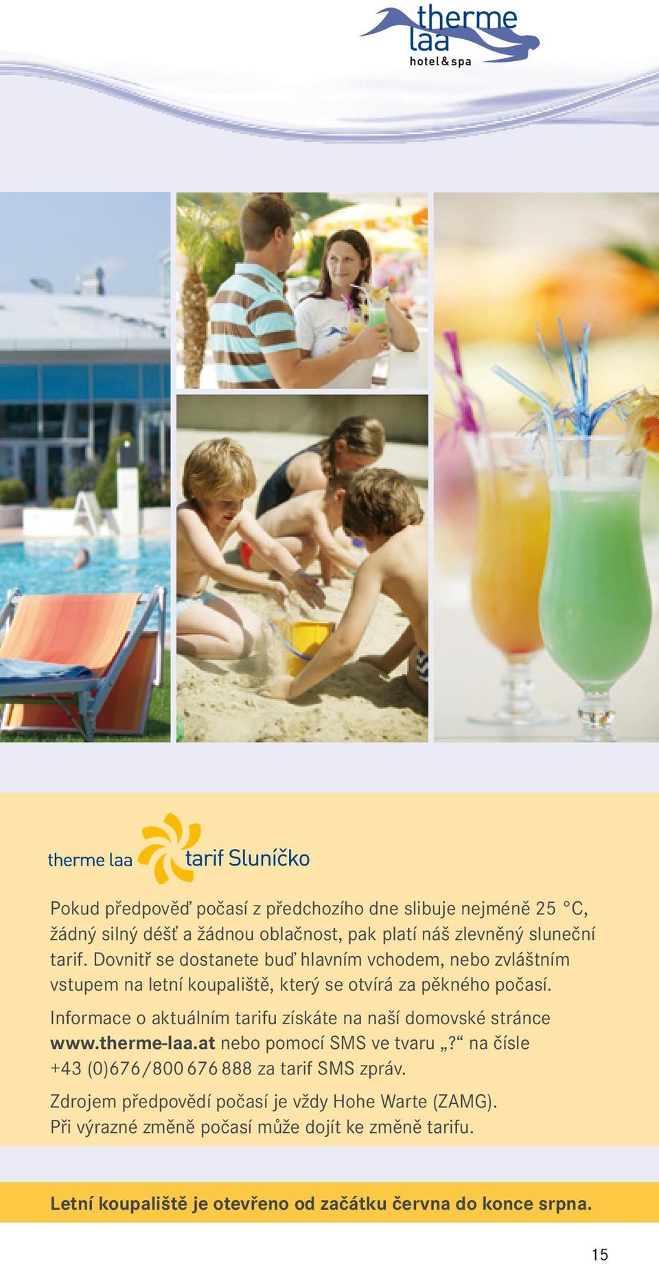 Informace o aktuálním tarifu získáte na naší domovské stránce www.therme-laa.at nebo pomocí SMS ve tvaru?