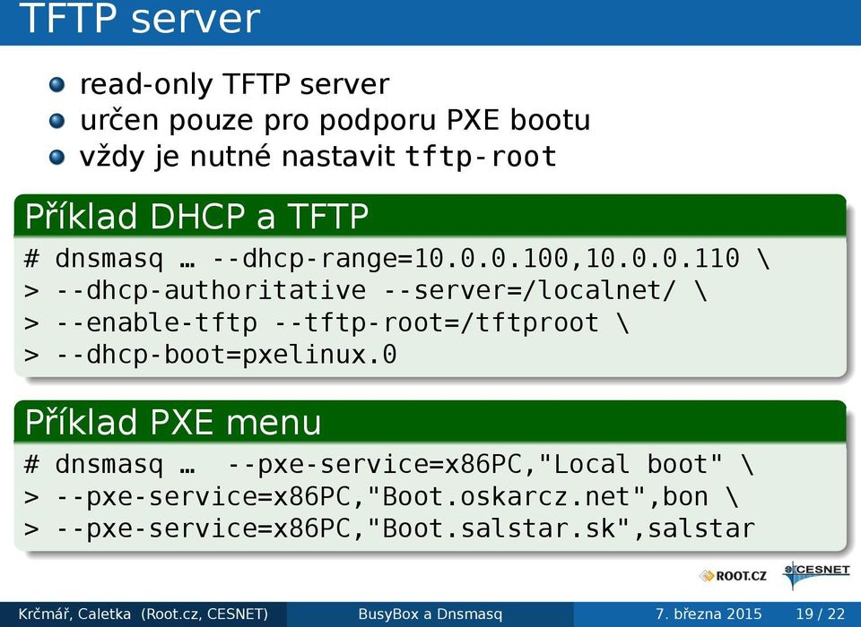 > --dhcp-boot=pxelinux0 Příklad PXE menu # dnsmasq --pxe-service=x86pc,"local boot" \ >