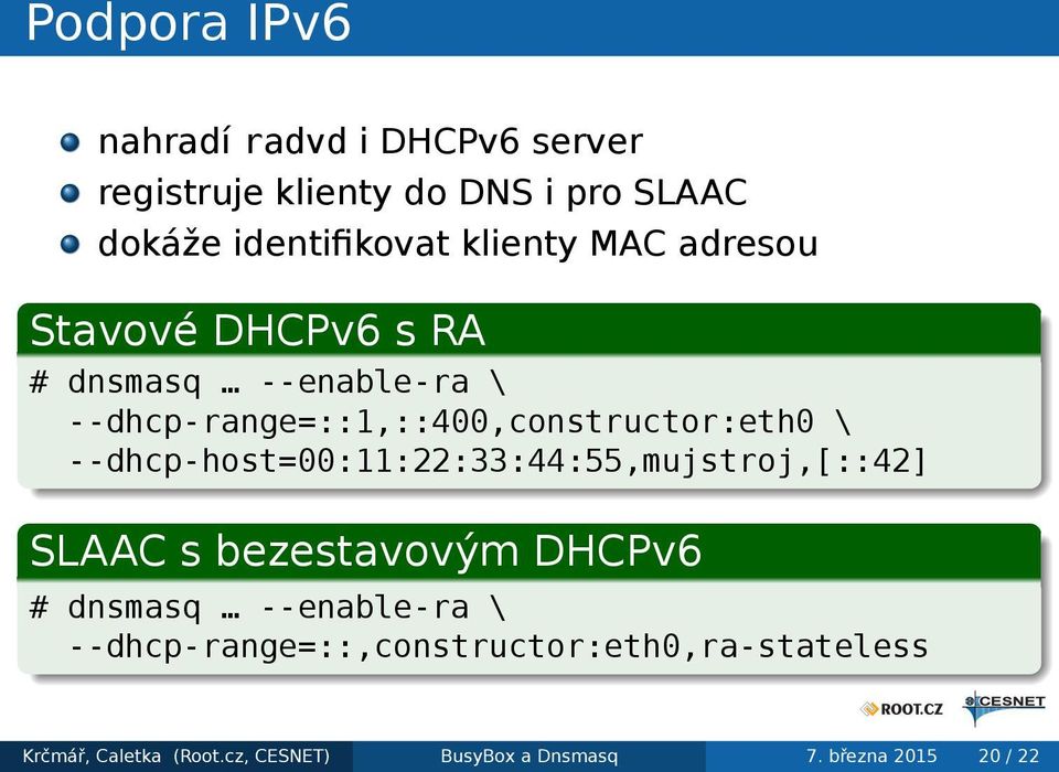 --dhcp-host=00:11:22:33:44:55,mujstroj,[::42] SLAAC s bezestavovým DHCPv6 # dnsmasq --enable-ra \