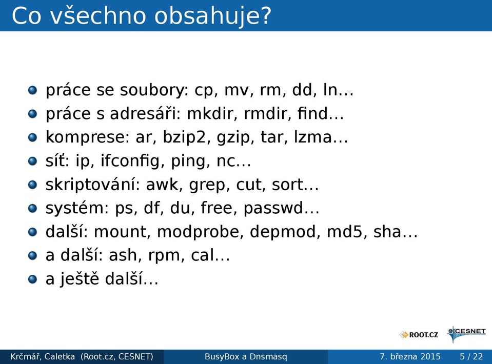 bzip2, gzip, tar, lzma síť: ip, ifconfig, ping, nc skriptování: awk, grep, cut, sort systém: