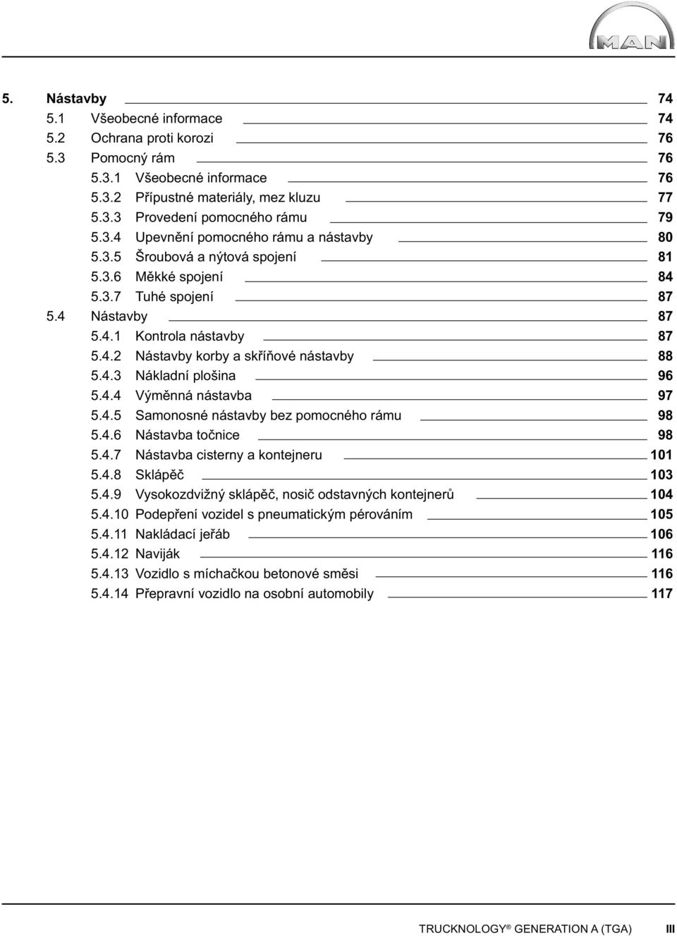 4.6 Nástavba točnice 5.4.7 Nástavba cisterny a kontejneru 5.4.8 Sklápěč 5.4.9 Vysokozdvižný sklápěč, nosič odstavných kontejnerů 5.4.10 Podepření vozidel s pneumatickým pérováním 5.4.11 Nakládací jeřáb 5.