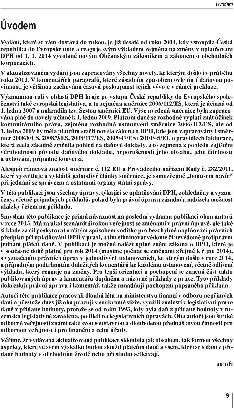 V komentářích paragrafů, které zásadním způsobem ovlivňují daňovou povinnost, je většinou zachována časová posloupnost jejich vývoje v rámci prekluze.