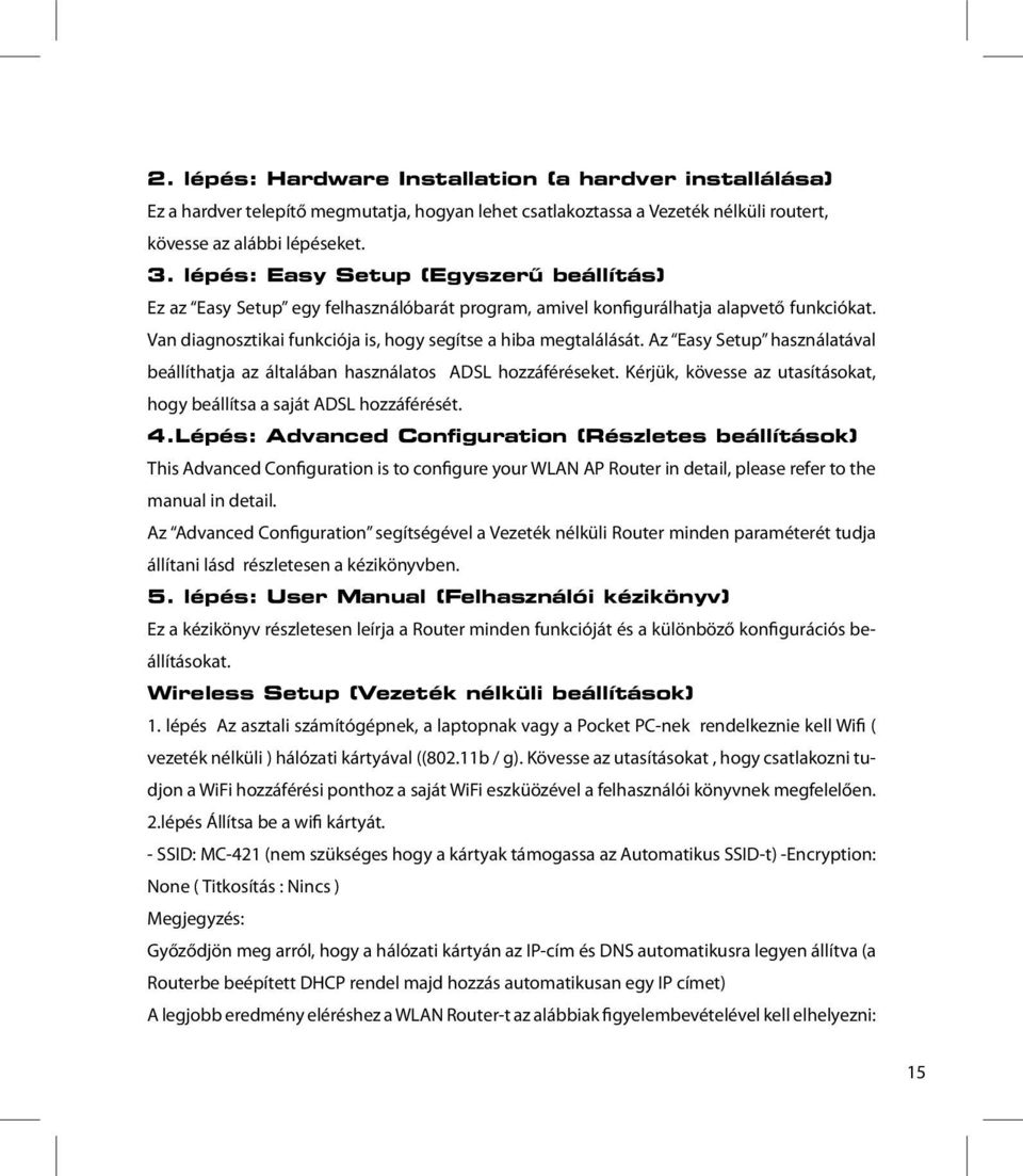 Az Easy Setup használatával beállíthatja az általában használatos ADSL hozzáféréseket. Kérjük, kövesse az utasításokat, hogy beállítsa a saját ADSL hozzáférését. 4.