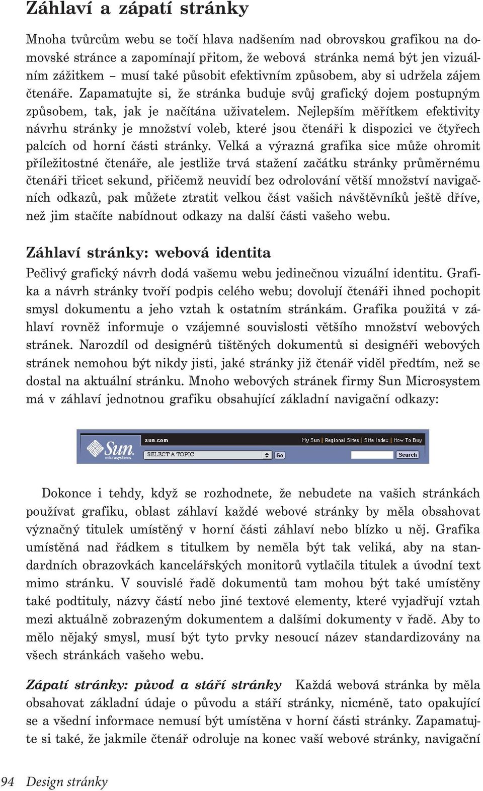 Nejlepším měřítkem efektivity návrhu stránky je množství voleb, které jsou čtenáři k dispozici ve čtyřech palcích od horní části stránky.