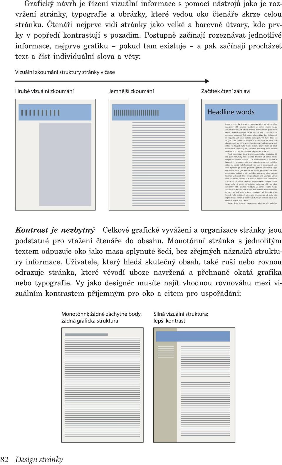 Postupně začínají rozeznávat jednotlivé informace, nejprve grafiku pokud tam existuje a pak začínají procházet text a číst individuální slova a věty: Vizuální zkoumání struktury stránky v čase Hrubé