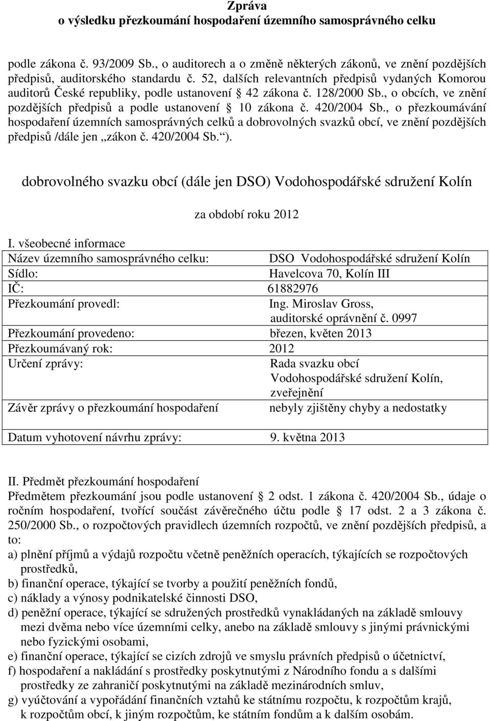 420/2004 Sb., o přezkoumávání hospodaření územních samosprávných celků a dobrovolných svazků obcí, ve znění pozdějších předpisů /dále jen zákon č. 420/2004 Sb. ).