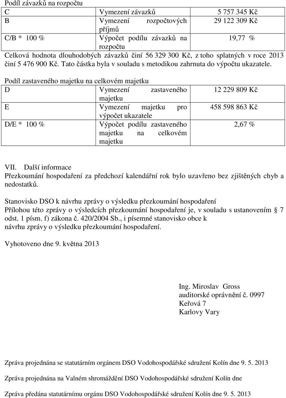 Podíl zastaveného majetku na celkovém majetku D Vymezení zastaveného majetku E Vymezení majetku pro výpočet ukazatele D/E * 100 % Výpočet podílu zastaveného majetku na celkovém majetku 12 229 809 Kč