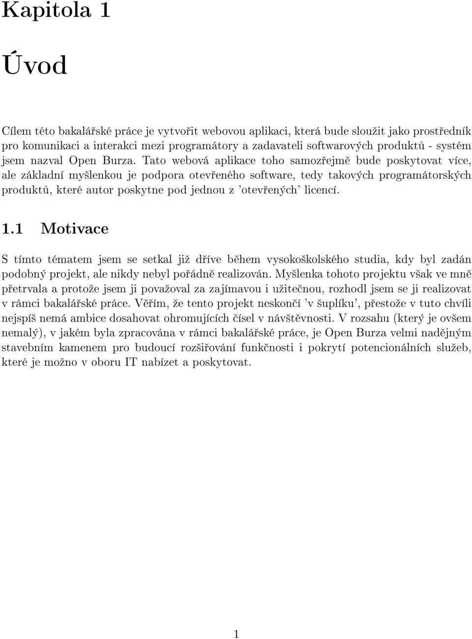 Tato webová aplikace toho samoz ejm bude poskytovat více, ale základní my²lenkou je podpora otev eného software, tedy takových programátorských produkt, které autor poskytne pod jednou z 'otev ených'