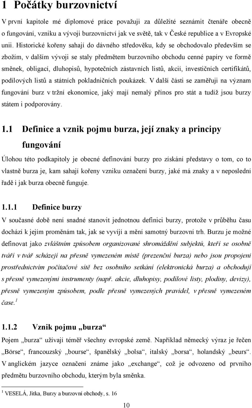 hypotečních zástavních listů, akcií, investičních certifikátů, podílových listů a státních pokladničních poukázek.