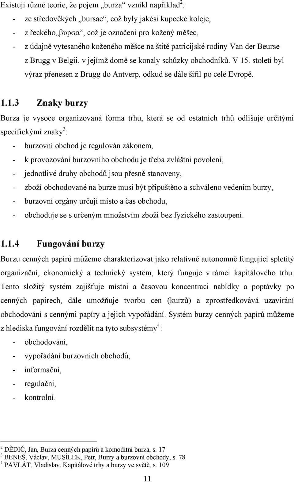 století byl výraz přenesen z Brugg do Antverp, odkud se dále šířil po celé Evropě. 1.