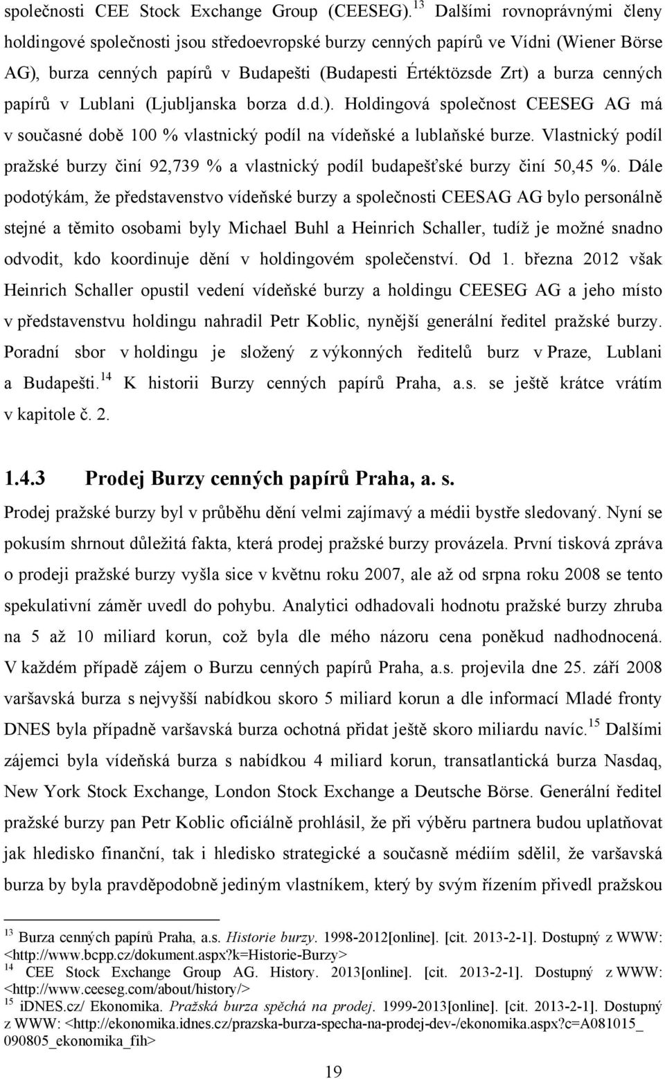 papírů v Lublani (Ljubljanska borza d.d.). Holdingová společnost CEESEG AG má v současné době 100 % vlastnický podíl na vídeňské a lublaňské burze.