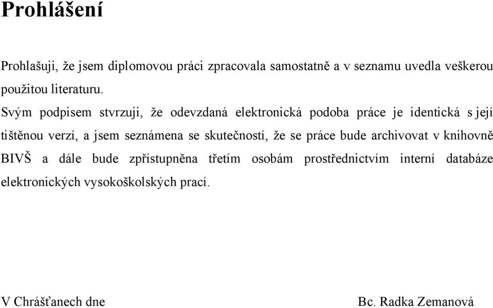 Svým podpisem stvrzuji, ţe odevzdaná elektronická podoba práce je identická s její tištěnou verzí, a jsem