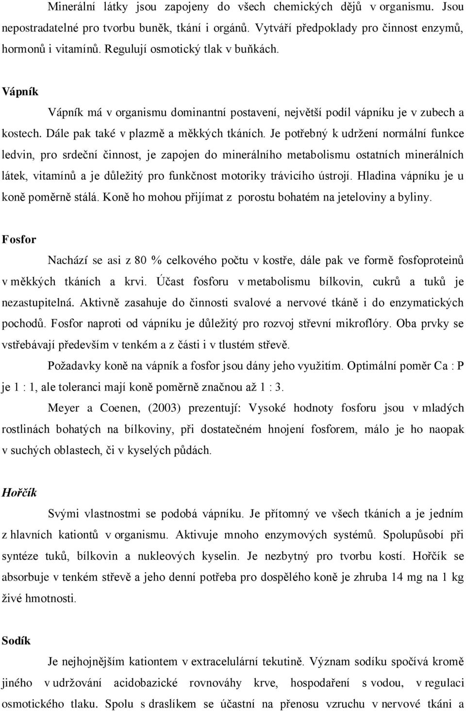 Je potřebný k udržení normální funkce ledvin, pro srdeční činnost, je zapojen do minerálního metabolismu ostatních minerálních látek, vitamínů a je důležitý pro funkčnost motoriky trávicího ústrojí.