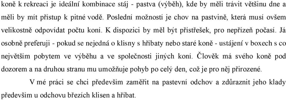 Já osobně preferuji - pokud se nejedná o klisny s hříbaty nebo staré koně - ustájení v boxech s co největším pobytem ve výběhu a ve společnosti jiných koní.