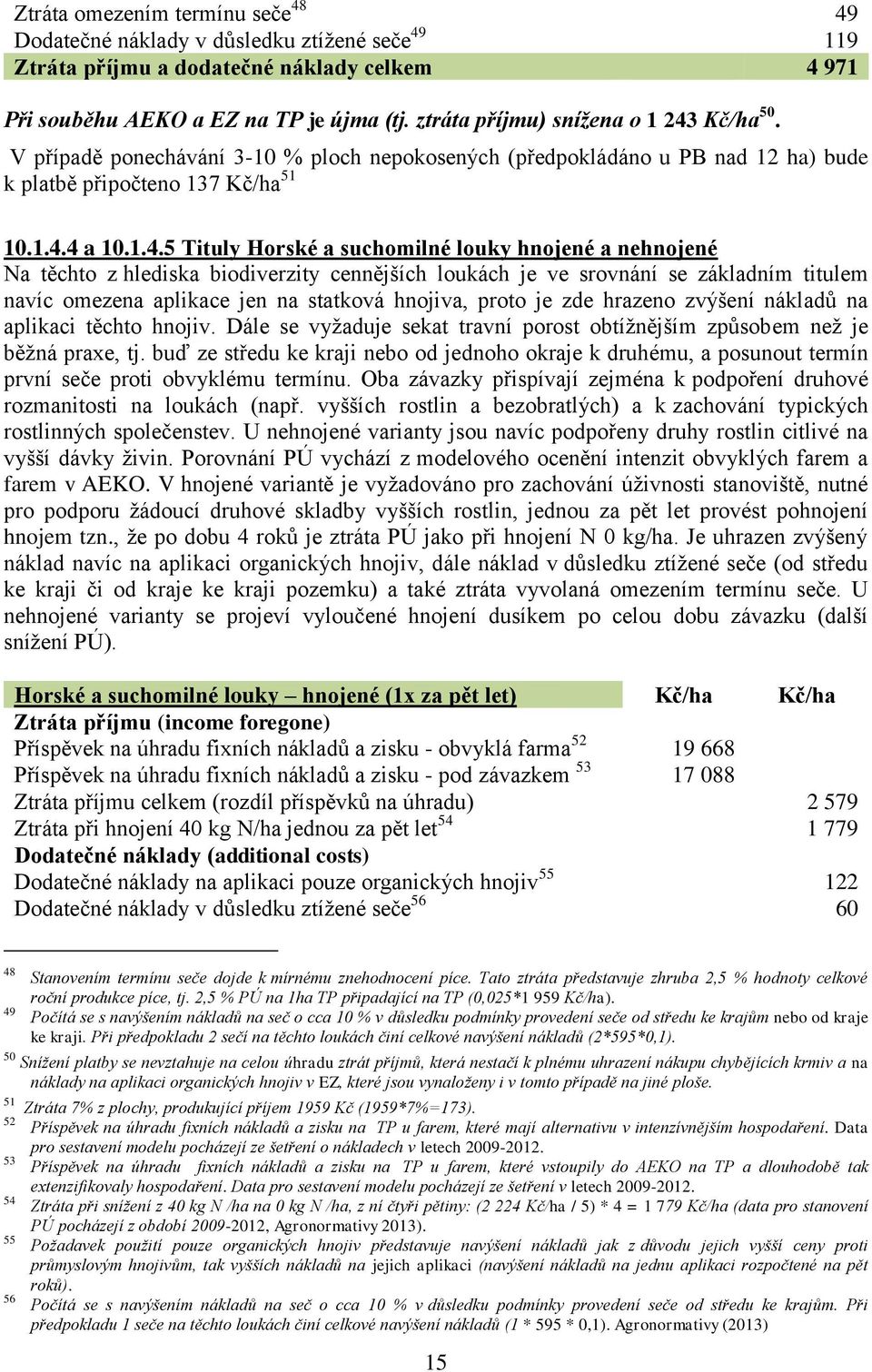 Kč/ha 50. V případě ponechávání 3-10 % ploch nepokosených (předpokládáno u PB nad 12 ha) bude k platbě připočteno 137 Kč/ha 51 10.1.4.