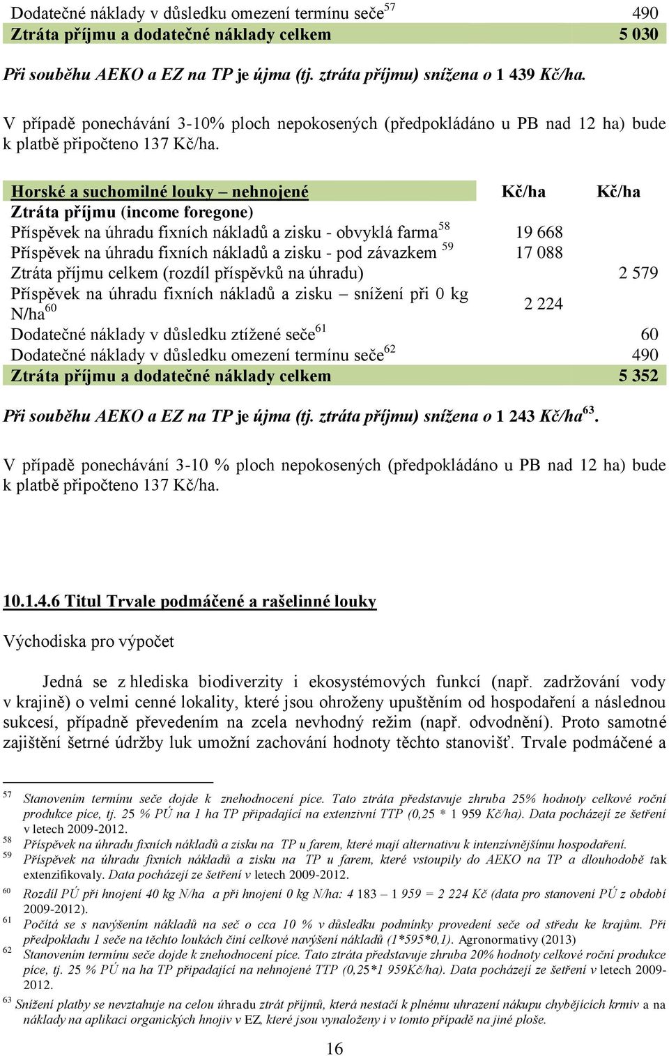 Horské a suchomilné louky nehnojené Kč/ha Kč/ha Příspěvek na úhradu fixních nákladů a zisku - obvyklá farma 58 19 668 Příspěvek na úhradu fixních nákladů a zisku - pod závazkem 59 17 088 Ztráta