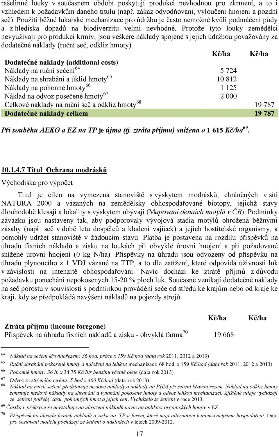 Protože tyto louky zemědělci nevyužívají pro produkci krmiv, jsou veškeré náklady spojené s jejich údržbou považovány za dodatečné náklady (ruční seč, odkliz hmoty).