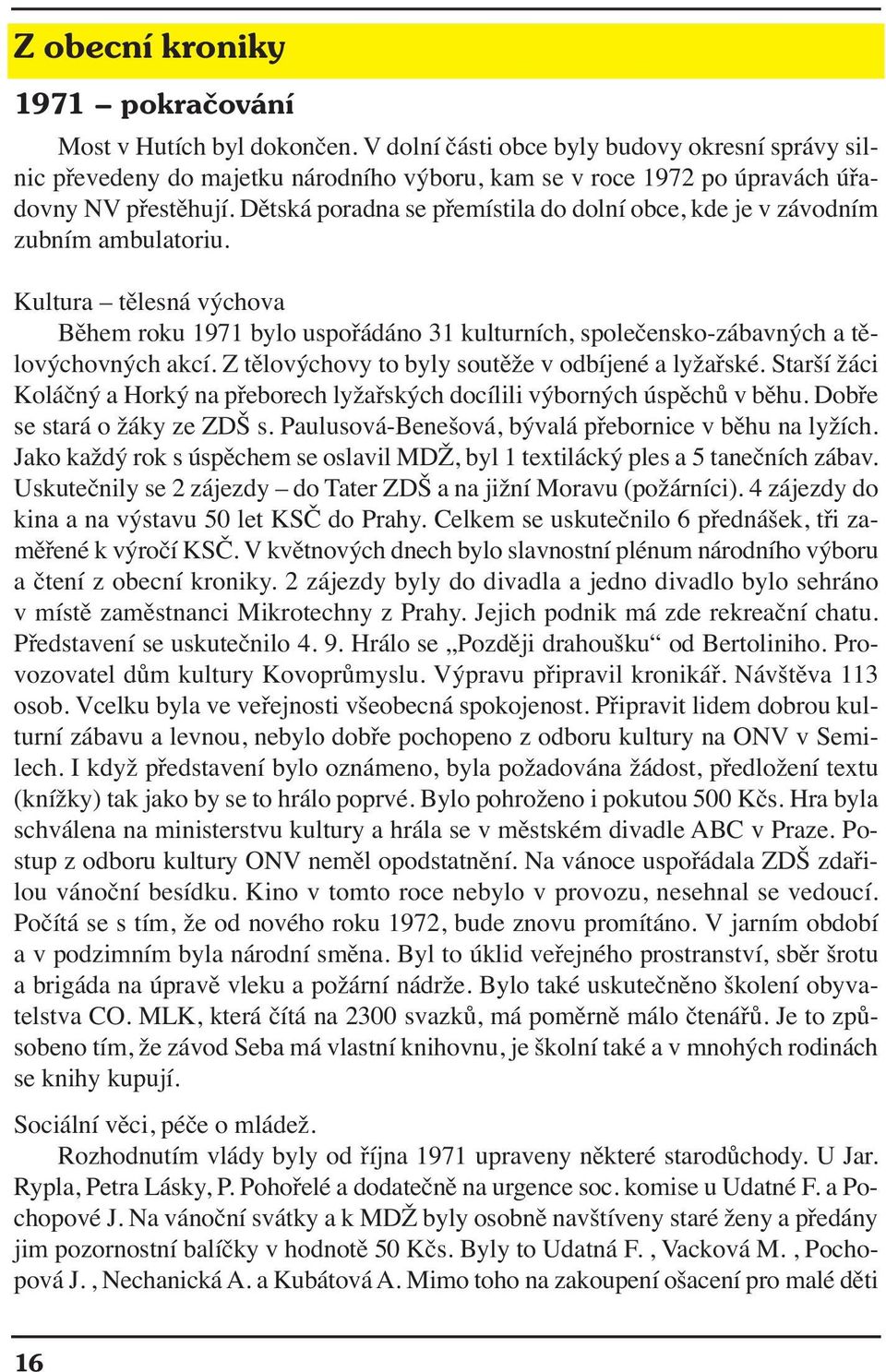 Dětská poradna se přemístila do dolní obce, kde je v závodním zubním ambulatoriu. Kultura tělesná výchova Během roku 1971 bylo uspořádáno 31 kulturních, společensko-zábavných a tělovýchovných akcí.