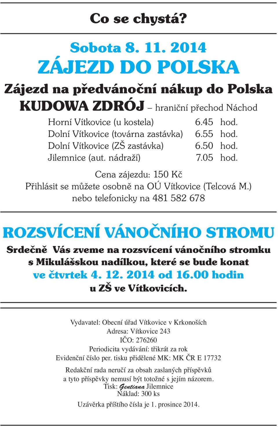 (aut. nádraží) 6.45 hod. 6.55 hod. 6.50 hod. 7.05 hod. Cena zájezdu: 150 Kč Přihlásit se můžete osobně na OÚ Vítkovice (Telcová M.