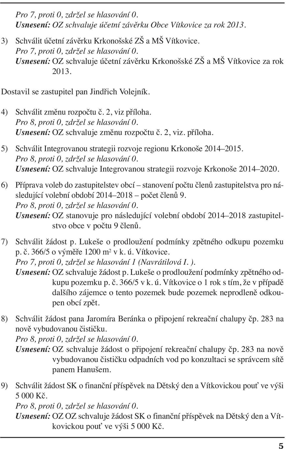 Usnesení: OZ schvaluje změnu rozpočtu č. 2, viz. příloha. 5) Schválit Integrovanou strategii rozvoje regionu Krkonoše 2014 2015.