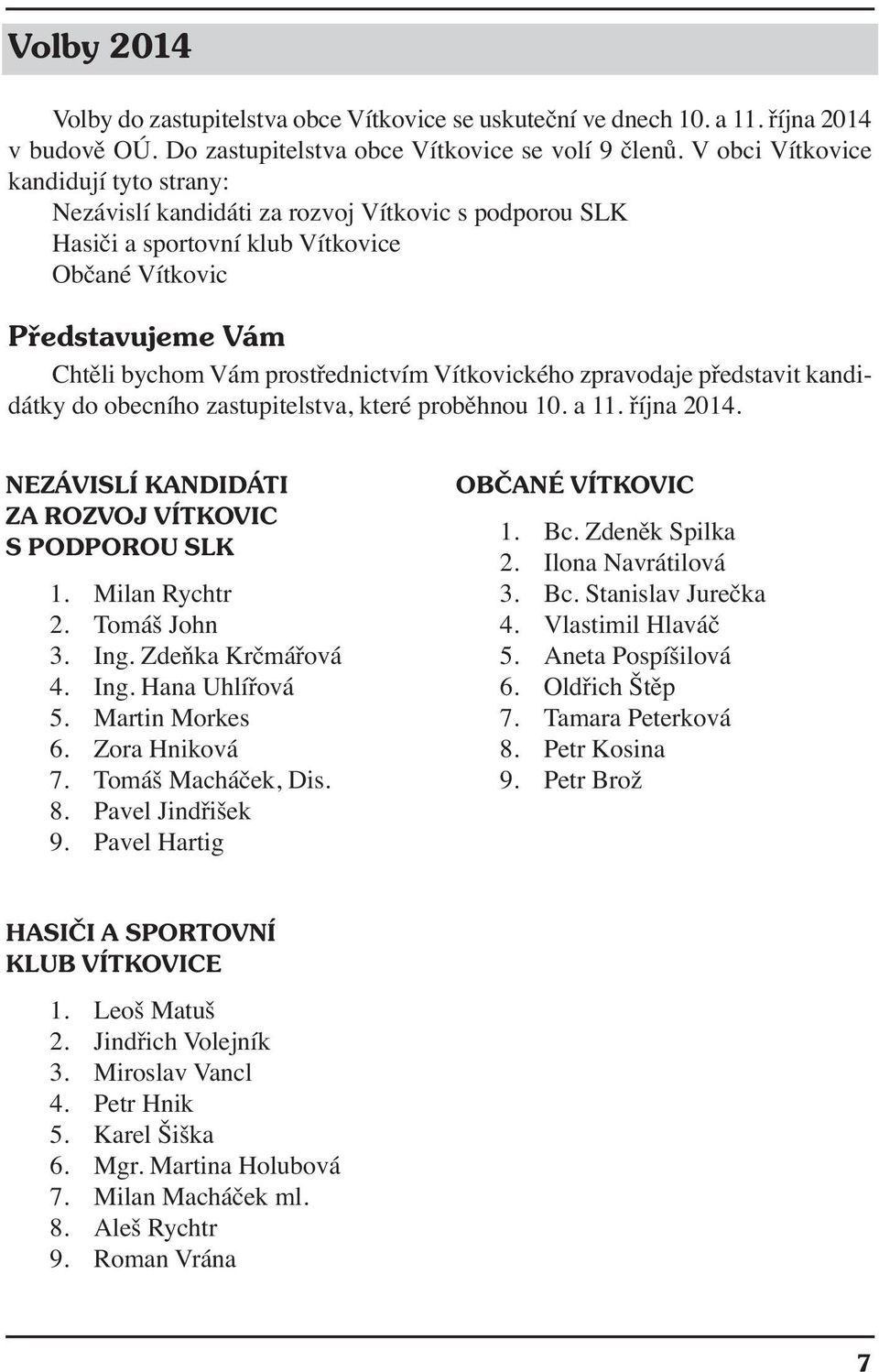 Vítkovického zpravodaje představit kandidátky do obecního zastupitelstva, které proběhnou 10. a 11. října 2014. NEZÁVISLÍ KANDIDÁTI ZA ROZVOJ VÍTKOVIC S PODPOROU SLK 1. Milan Rychtr 2. Tomáš John 3.