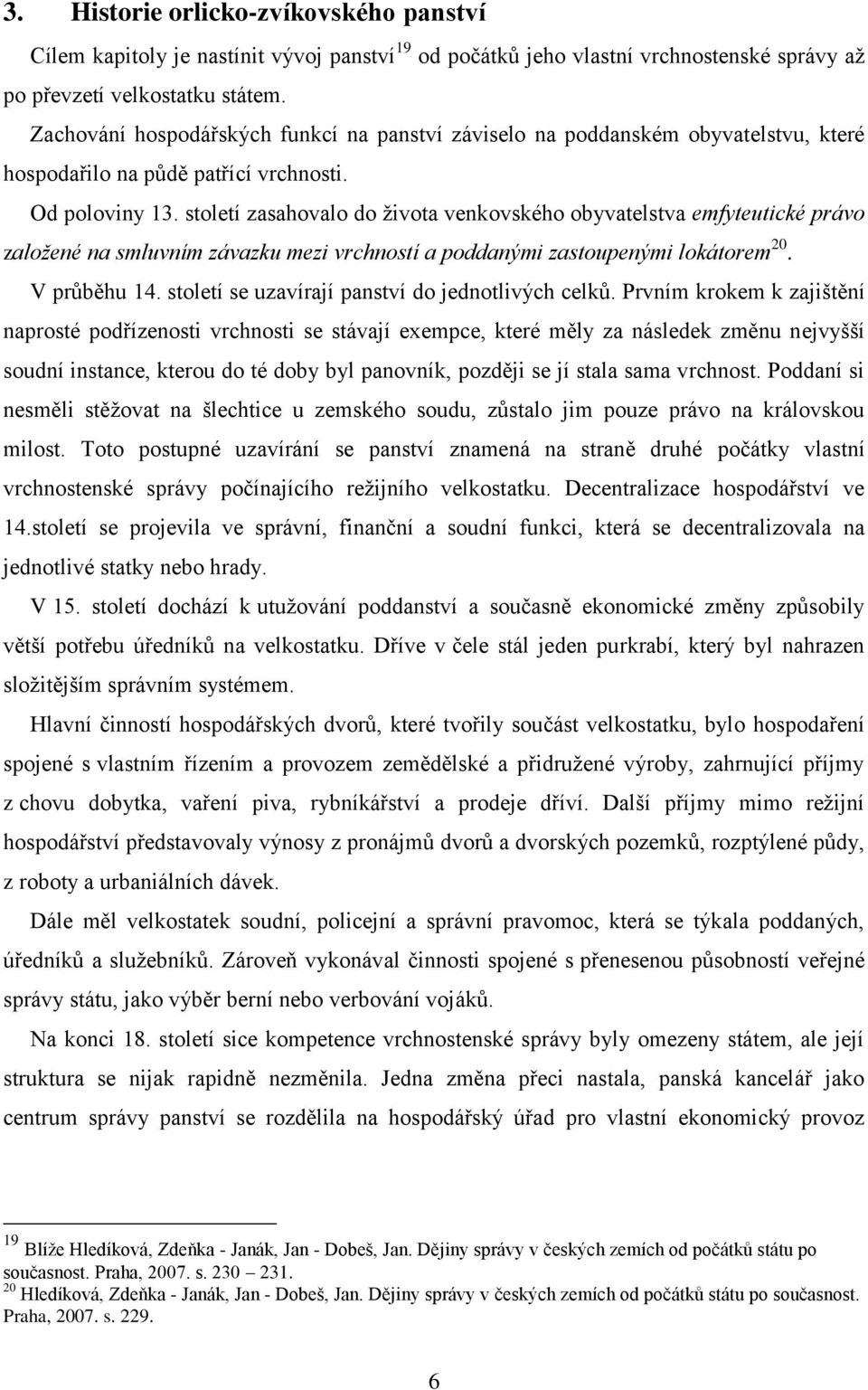 století zasahovalo do ţivota venkovského obyvatelstva emfyteutické právo založené na smluvním závazku mezi vrchností a poddanými zastoupenými lokátorem 20. V prŧběhu 14.