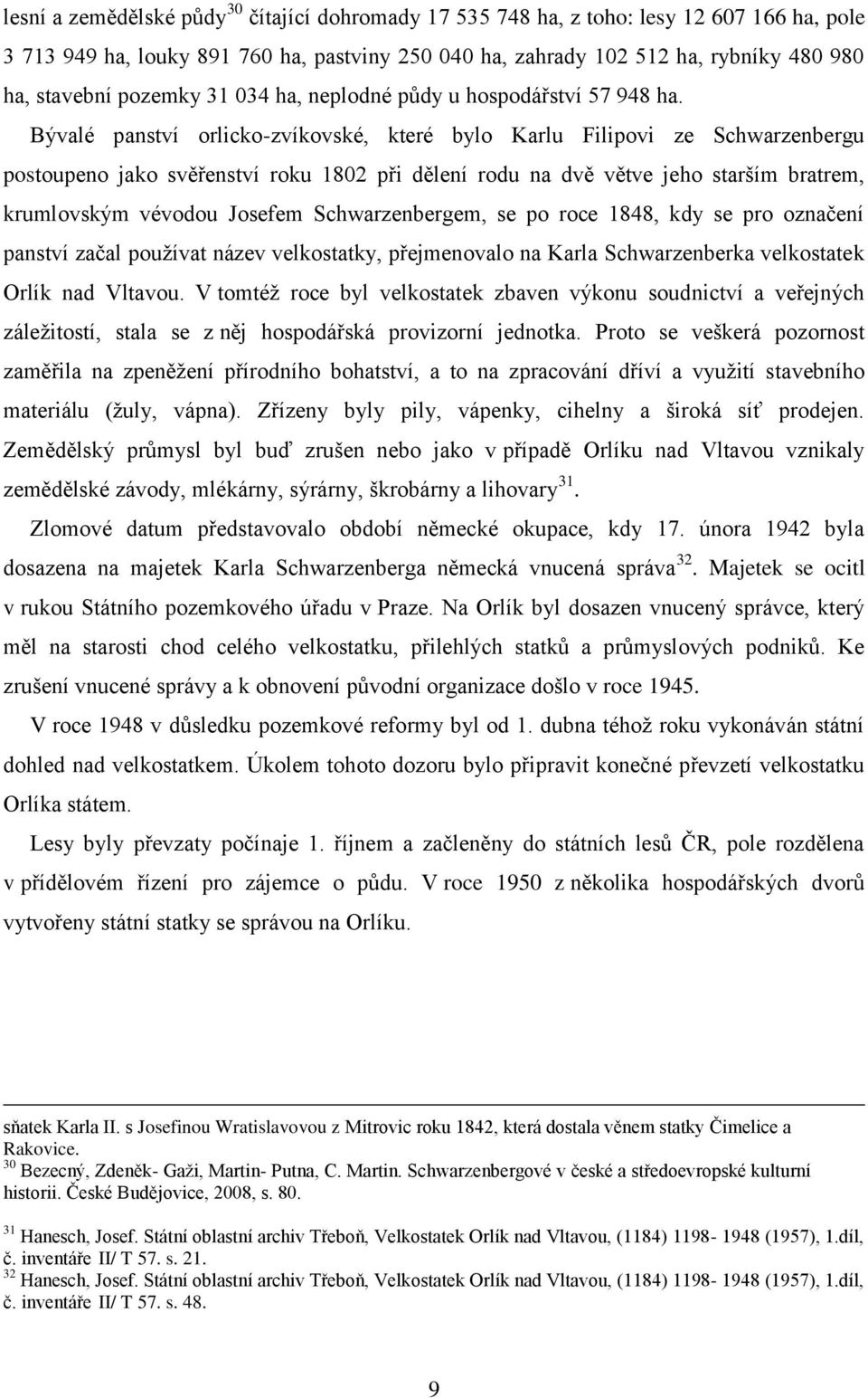 Bývalé panství orlicko-zvíkovské, které bylo Karlu Filipovi ze Schwarzenbergu postoupeno jako svěřenství roku 1802 při dělení rodu na dvě větve jeho starším bratrem, krumlovským vévodou Josefem