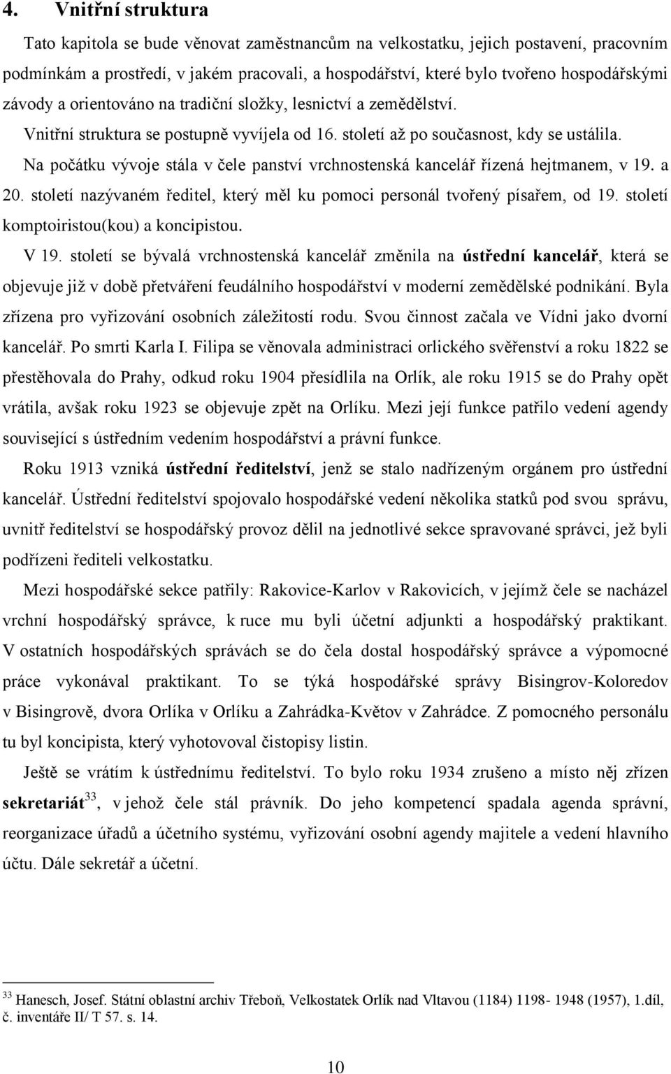 Na počátku vývoje stála v čele panství vrchnostenská kancelář řízená hejtmanem, v 19. a 20. století nazývaném ředitel, který měl ku pomoci personál tvořený písařem, od 19.