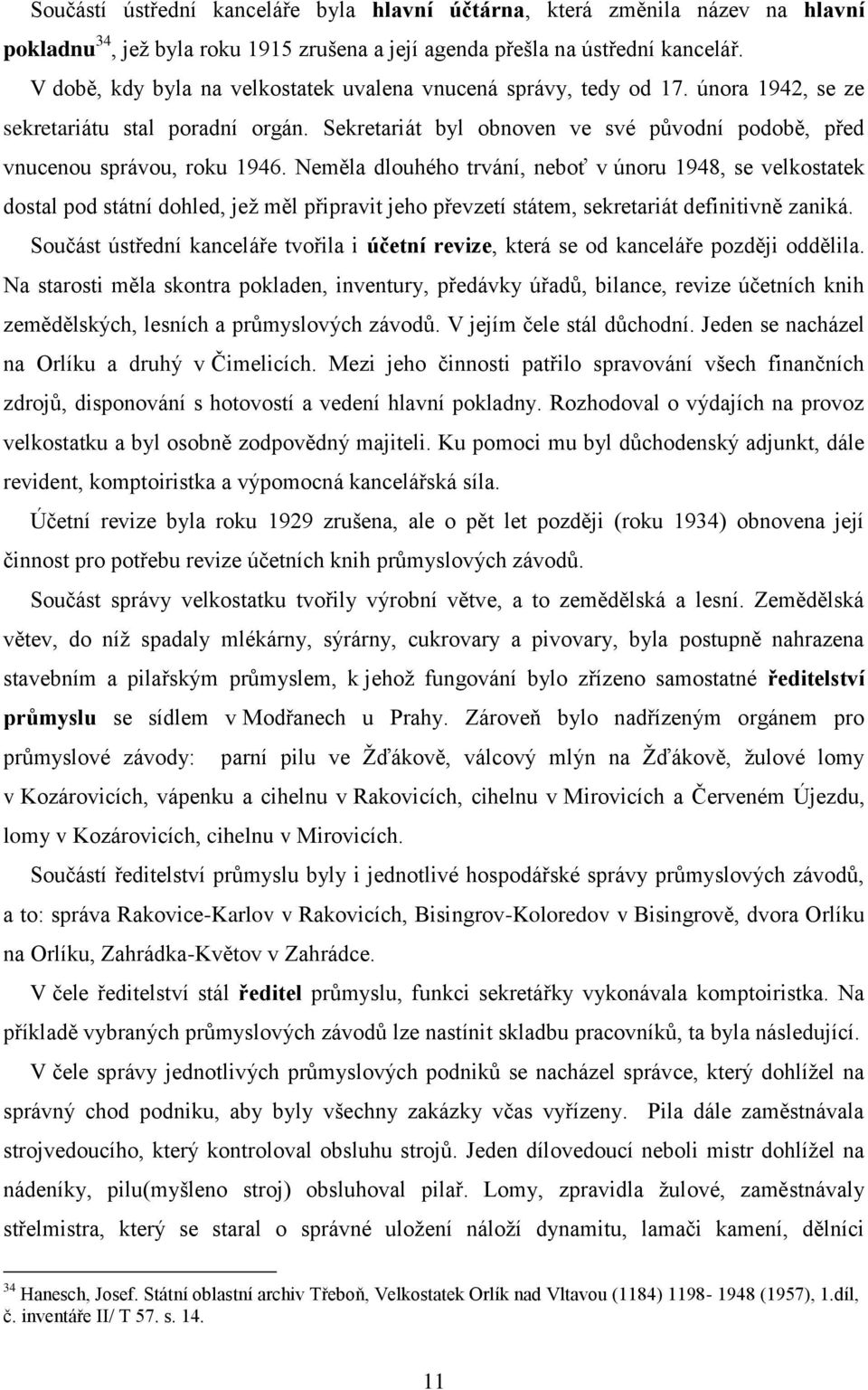 Neměla dlouhého trvání, neboť v únoru 1948, se velkostatek dostal pod státní dohled, jeţ měl připravit jeho převzetí státem, sekretariát definitivně zaniká.