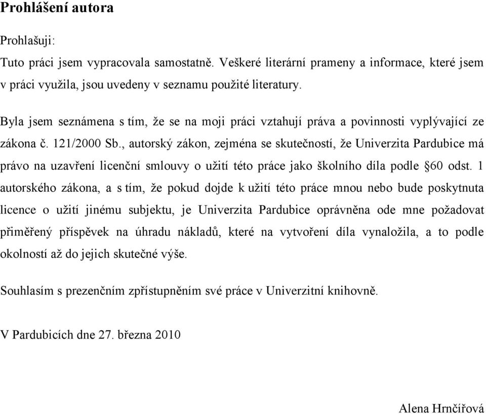 , autorský zákon, zejména se skutečností, ţe Univerzita Pardubice má právo na uzavření licenční smlouvy o uţití této práce jako školního díla podle 60 odst.