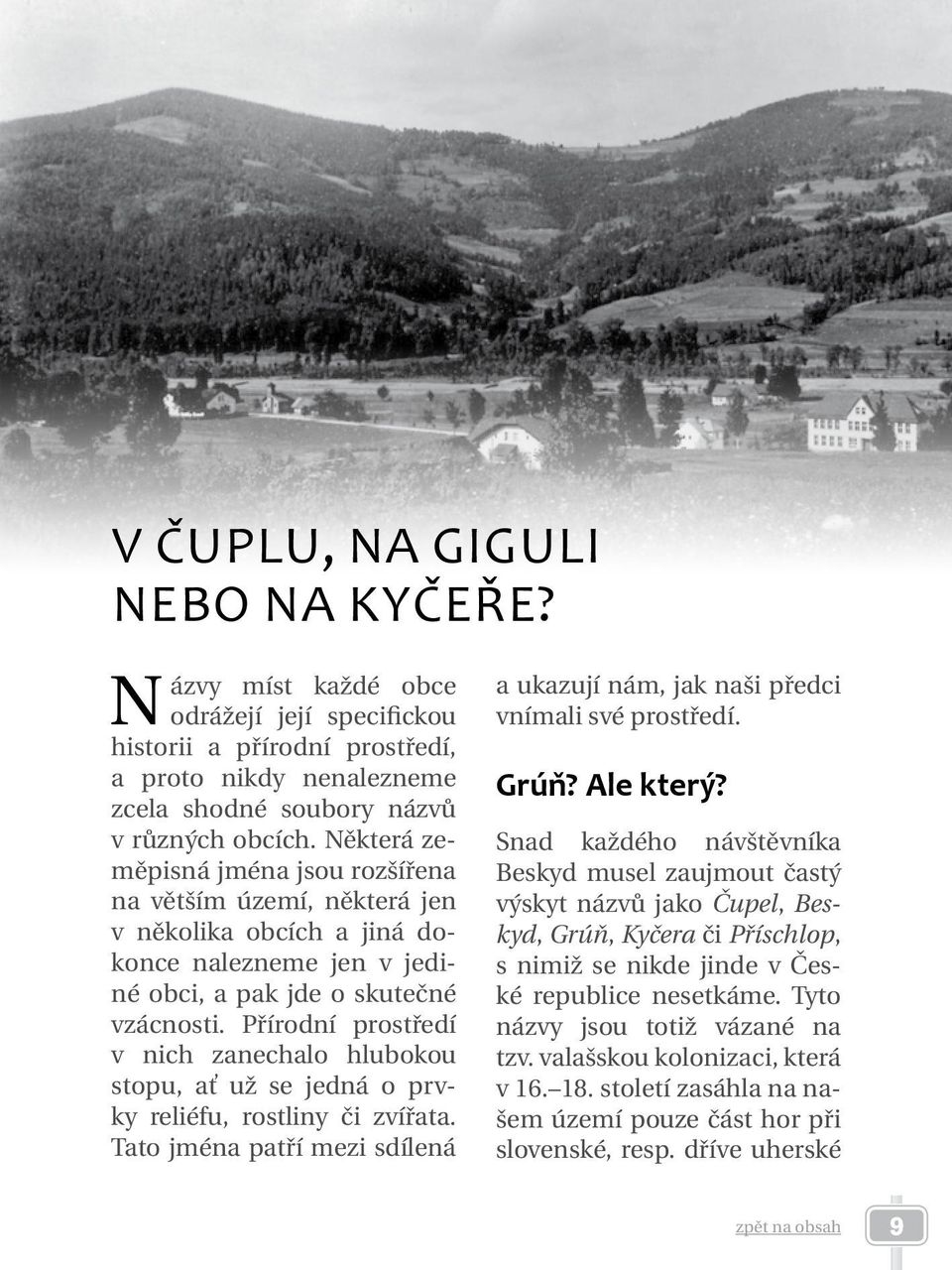 Přírodní prostředí v nich zanechalo hlubokou stopu, ať už se jedná o prvky reliéfu, rostliny či zvířata. Tato jména patří mezi sdílená a ukazují nám, jak naši předci vnímali své prostředí. Grúň?