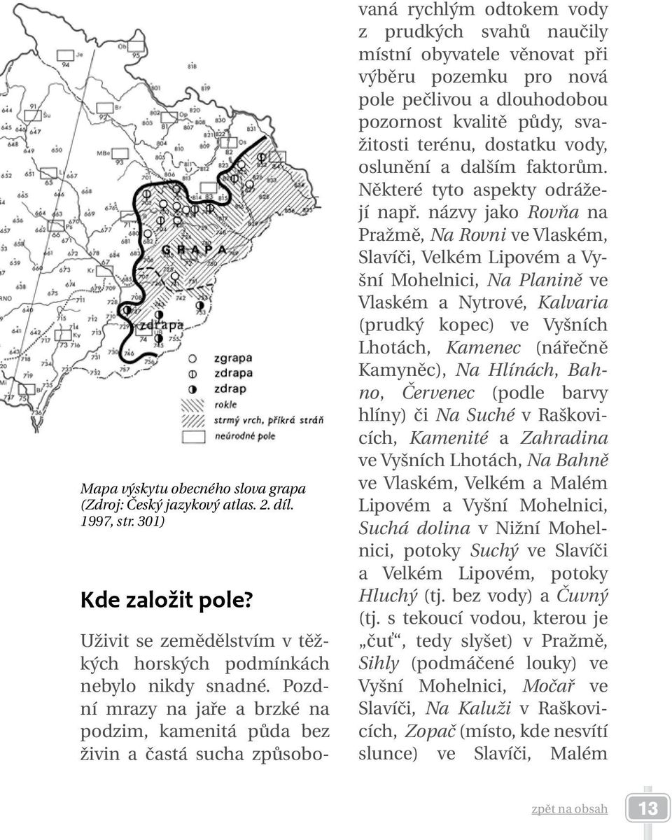 pečlivou a dlouhodobou pozornost kvalitě půdy, svažitosti terénu, dostatku vody, oslunění a dalším faktorům. Některé tyto aspekty odrážejí např.