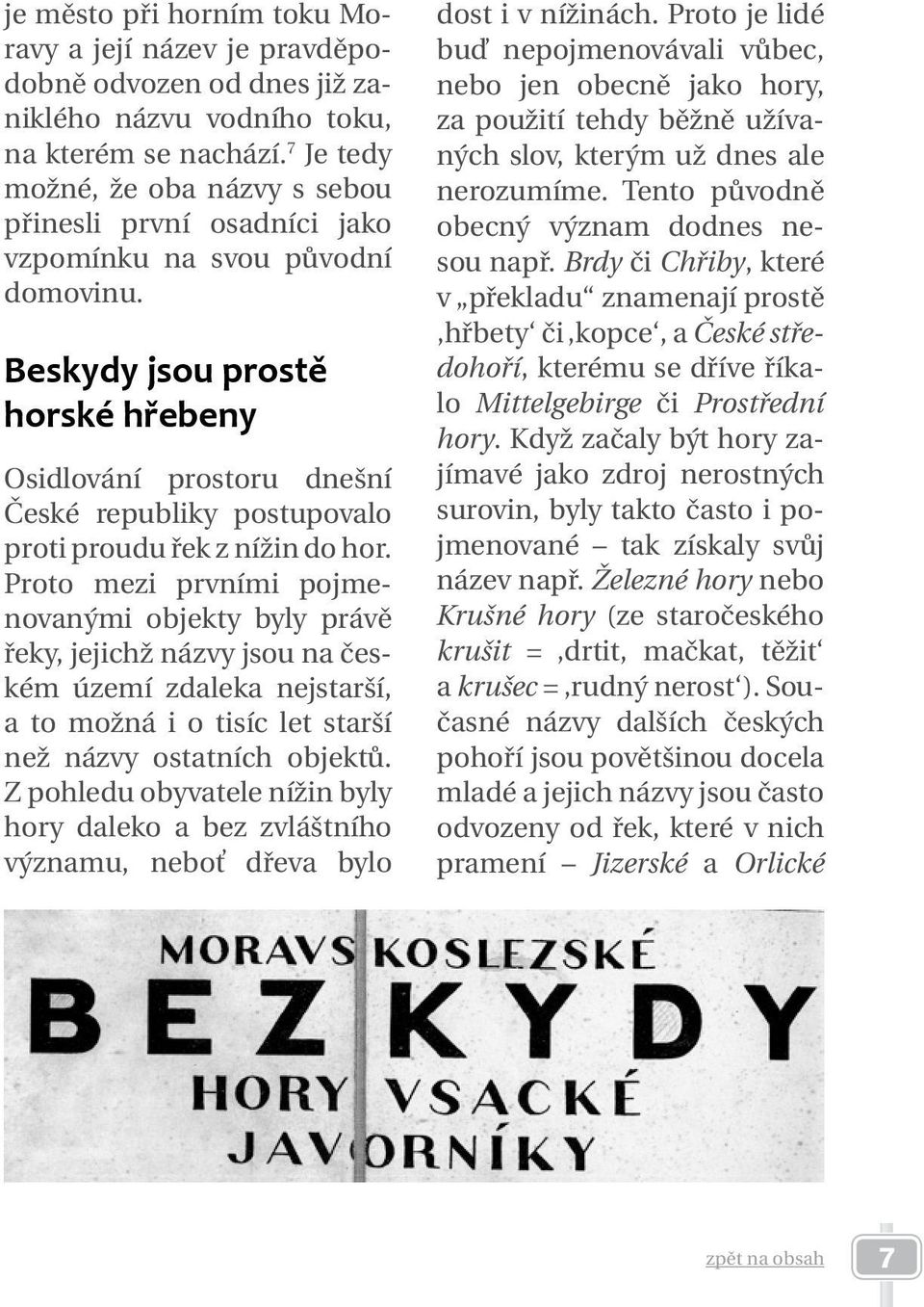 Beskydy jsou prostě horské hřebeny Osidlování prostoru dnešní České republiky postupovalo proti proudu řek z nížin do hor.