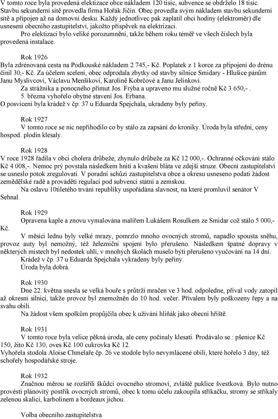 Každý jednotlivec pak zaplatil obci hodiny (elektroměr) dle usnesení obecního zastupitelství, jakožto příspěvek na elektrizaci.