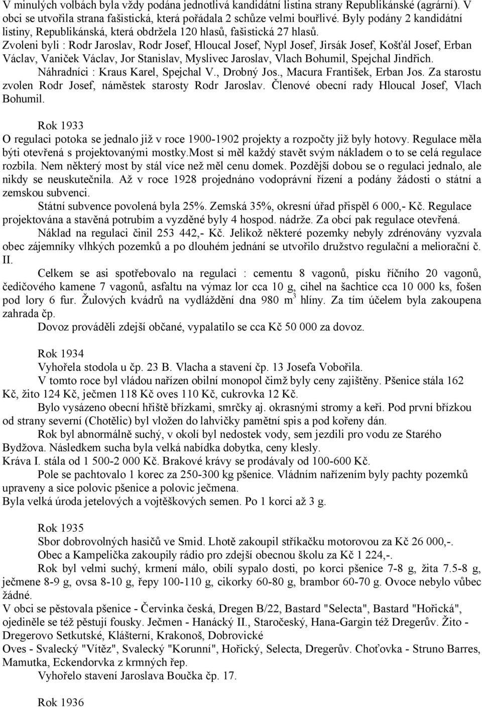 Zvoleni byli : Rodr Jaroslav, Rodr Josef, Hloucal Josef, Nypl Josef, Jirsák Josef, Košťál Josef, Erban Václav, Vaniček Václav, Jor Stanislav, Myslivec Jaroslav, Vlach Bohumil, Spejchal Jindřich.