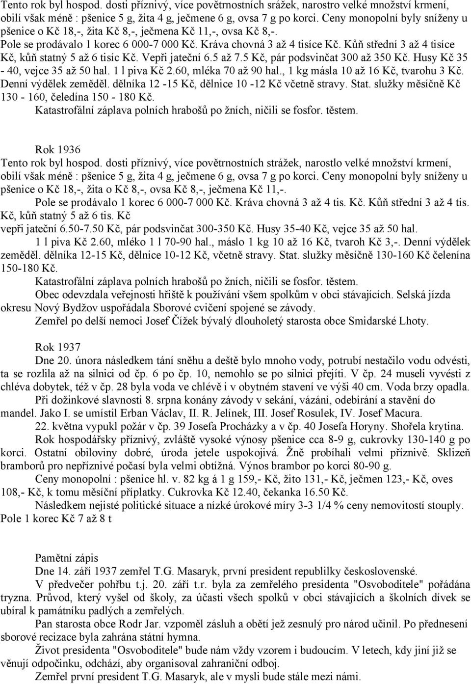 Kůň střední 3 až 4 tisíce Kč, kůň statný 5 až 6 tisíc Kč. Vepři jateční 6.5 až 7.5 Kč, pár podsvinčat 300 až 350 Kč. Husy Kč 35-40, vejce 35 až 50 hal. 1 l piva Kč 2.60, mléka 70 až 90 hal.