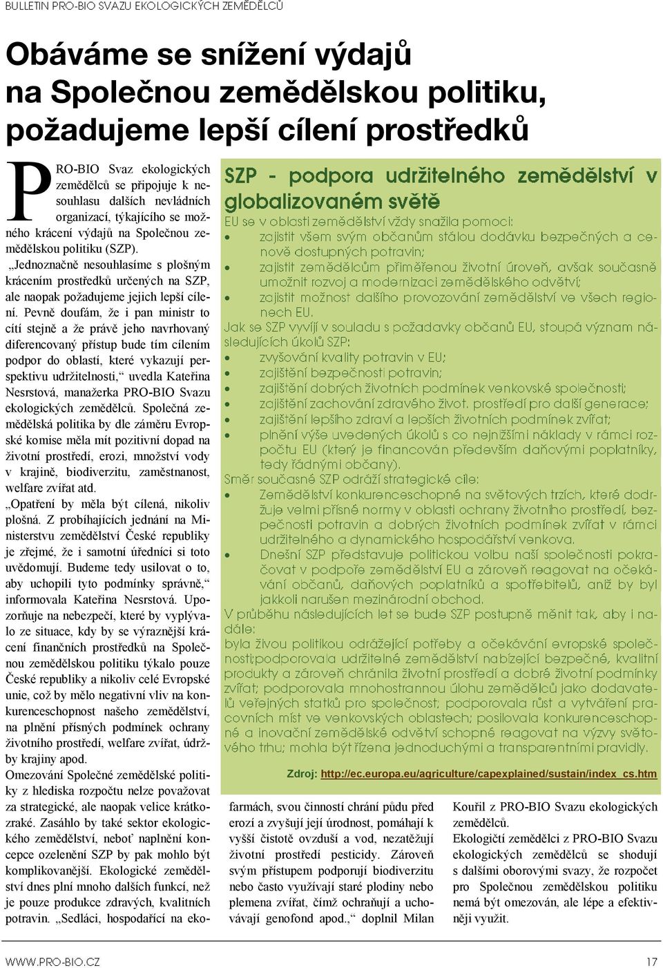 Jednoznačně nesouhlasíme s plošným krácením prostředků určených na SZP, ale naopak poţadujeme jejich lepší cílení.