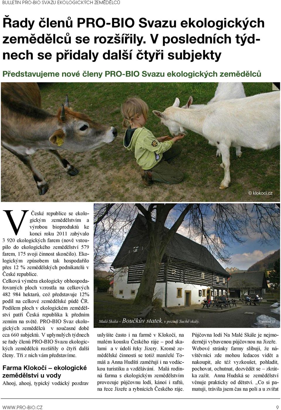 2011 zabývalo 3 920 ekologických farem (nově vstoupilo do ekologického zemědělství 579 farem, 175 svoji činnost skončilo).