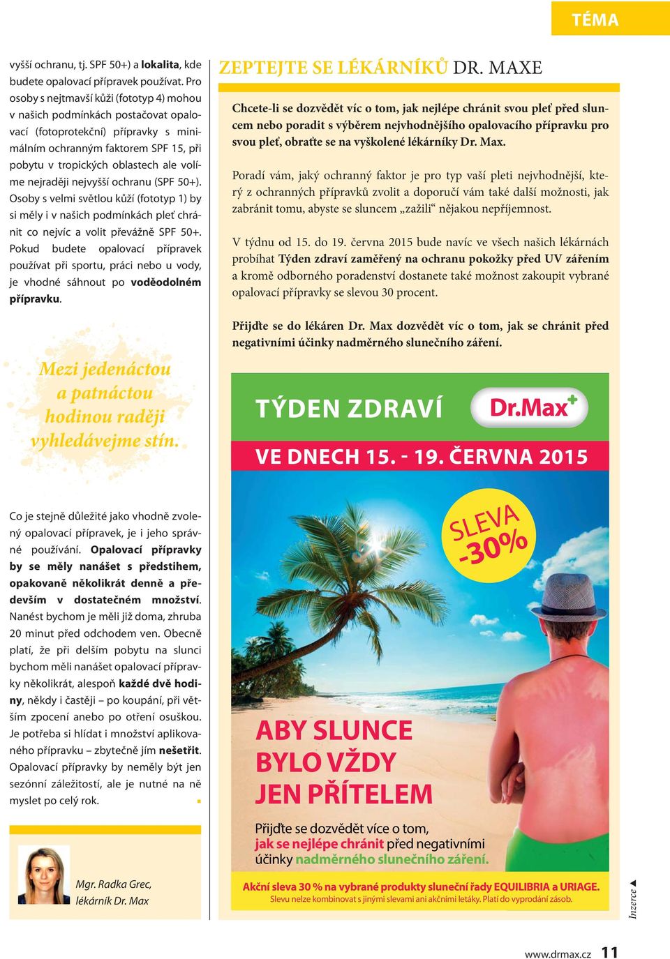 nejraději nejvyšší ochranu (SPF 50+). Osoby s velmi světlou kůží (fototyp 1) by si měly i v našich podmínkách pleť chránit co nejvíc a volit převážně SPF 50+.