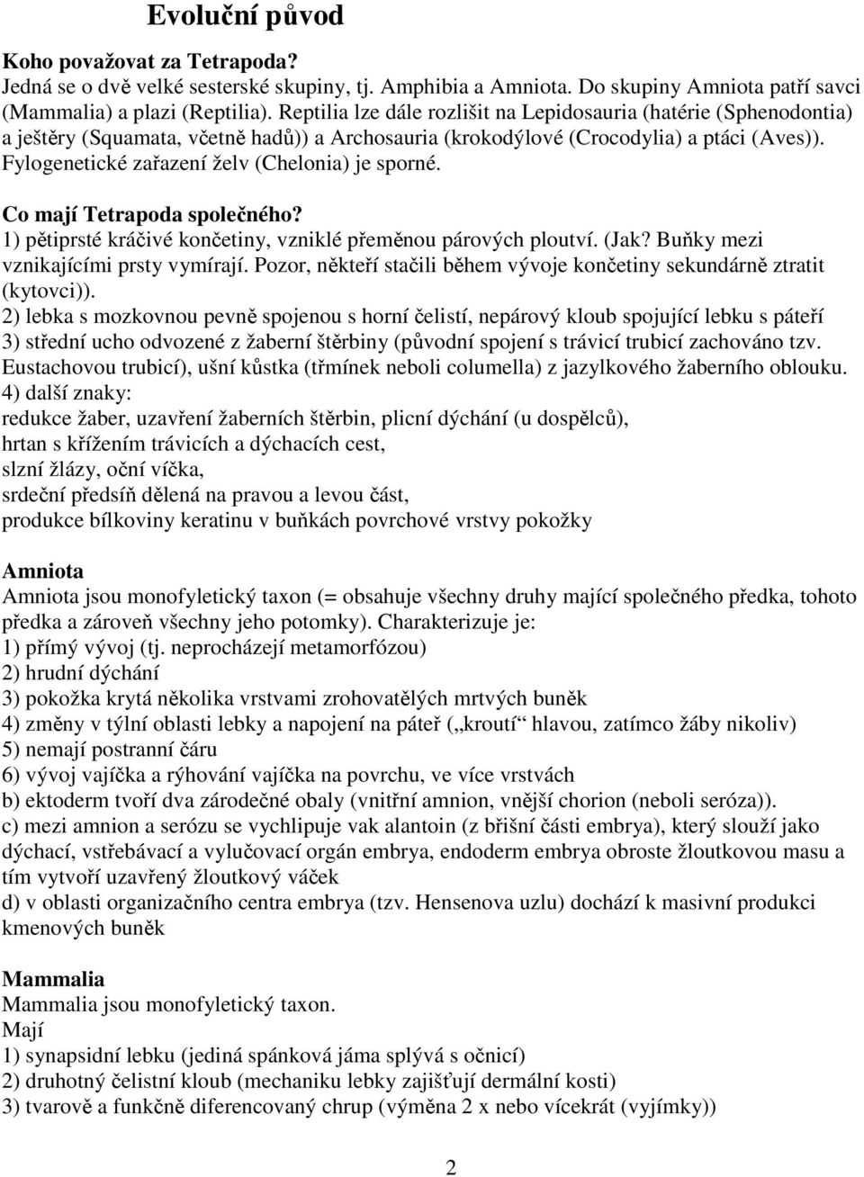 Fylogenetické zařazení želv (Chelonia) je sporné. Co mají Tetrapoda společného? 1) pětiprsté kráčivé končetiny, vzniklé přeměnou párových ploutví. (Jak? Buňky mezi vznikajícími prsty vymírají.